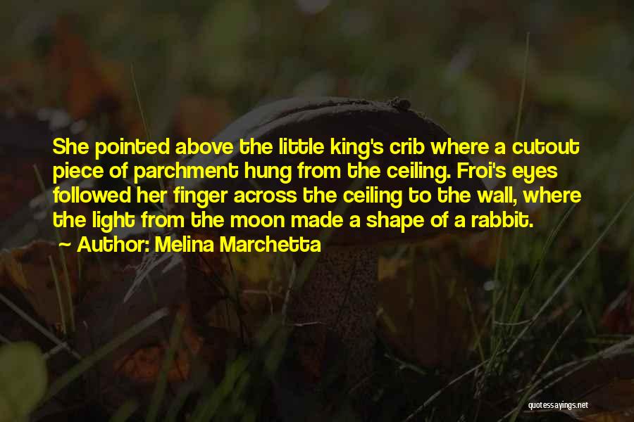 Melina Marchetta Quotes: She Pointed Above The Little King's Crib Where A Cutout Piece Of Parchment Hung From The Ceiling. Froi's Eyes Followed