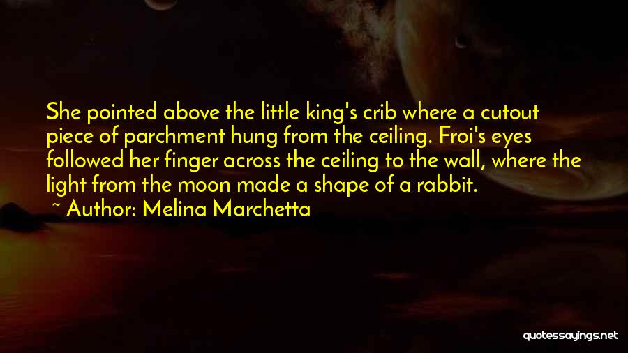 Melina Marchetta Quotes: She Pointed Above The Little King's Crib Where A Cutout Piece Of Parchment Hung From The Ceiling. Froi's Eyes Followed