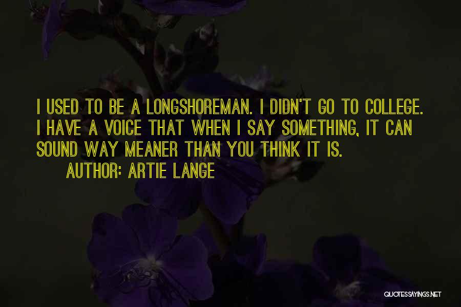 Artie Lange Quotes: I Used To Be A Longshoreman. I Didn't Go To College. I Have A Voice That When I Say Something,