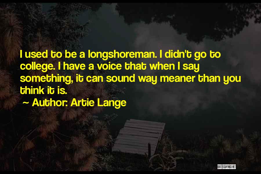 Artie Lange Quotes: I Used To Be A Longshoreman. I Didn't Go To College. I Have A Voice That When I Say Something,