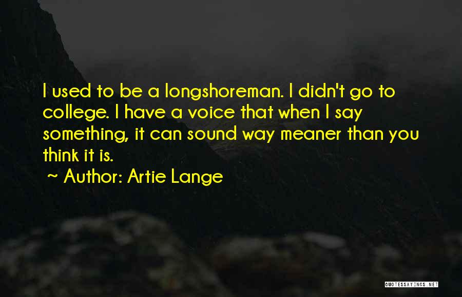 Artie Lange Quotes: I Used To Be A Longshoreman. I Didn't Go To College. I Have A Voice That When I Say Something,