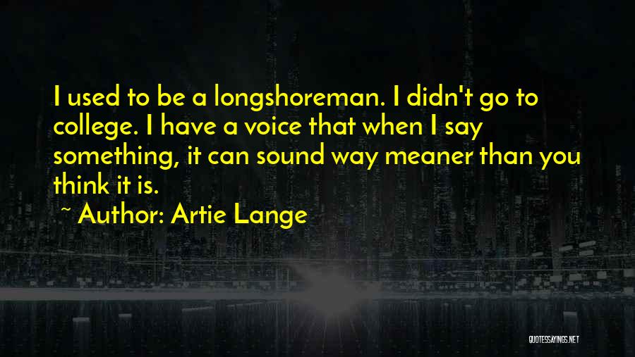 Artie Lange Quotes: I Used To Be A Longshoreman. I Didn't Go To College. I Have A Voice That When I Say Something,