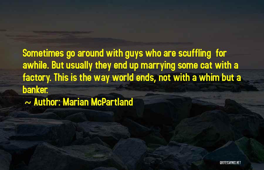 Marian McPartland Quotes: Sometimes Go Around With Guys Who Are Scuffling For Awhile. But Usually They End Up Marrying Some Cat With A