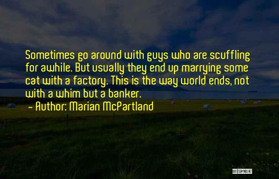 Marian McPartland Quotes: Sometimes Go Around With Guys Who Are Scuffling For Awhile. But Usually They End Up Marrying Some Cat With A