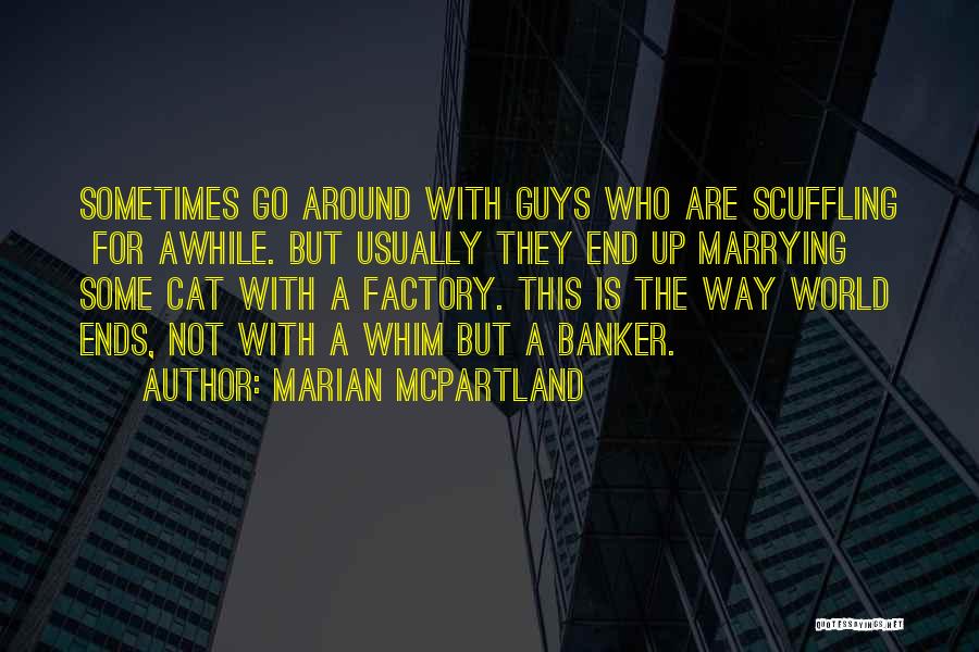 Marian McPartland Quotes: Sometimes Go Around With Guys Who Are Scuffling For Awhile. But Usually They End Up Marrying Some Cat With A
