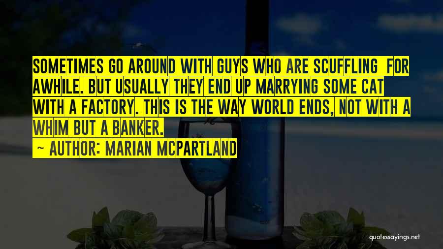 Marian McPartland Quotes: Sometimes Go Around With Guys Who Are Scuffling For Awhile. But Usually They End Up Marrying Some Cat With A