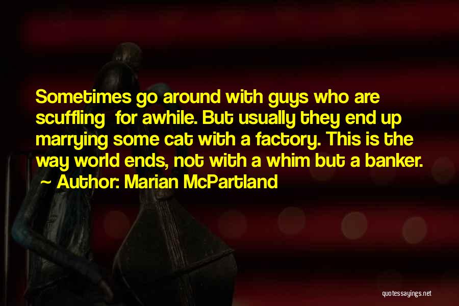Marian McPartland Quotes: Sometimes Go Around With Guys Who Are Scuffling For Awhile. But Usually They End Up Marrying Some Cat With A