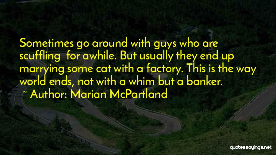 Marian McPartland Quotes: Sometimes Go Around With Guys Who Are Scuffling For Awhile. But Usually They End Up Marrying Some Cat With A