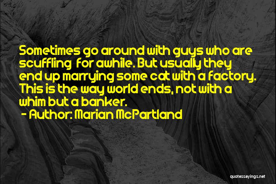 Marian McPartland Quotes: Sometimes Go Around With Guys Who Are Scuffling For Awhile. But Usually They End Up Marrying Some Cat With A