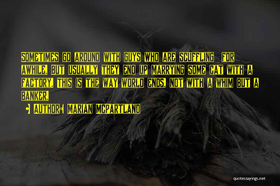 Marian McPartland Quotes: Sometimes Go Around With Guys Who Are Scuffling For Awhile. But Usually They End Up Marrying Some Cat With A