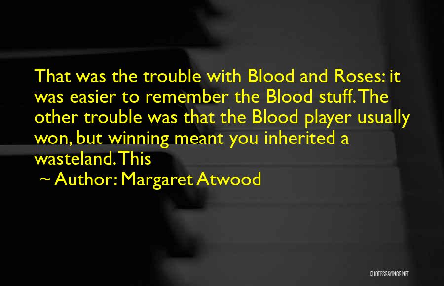 Margaret Atwood Quotes: That Was The Trouble With Blood And Roses: It Was Easier To Remember The Blood Stuff. The Other Trouble Was