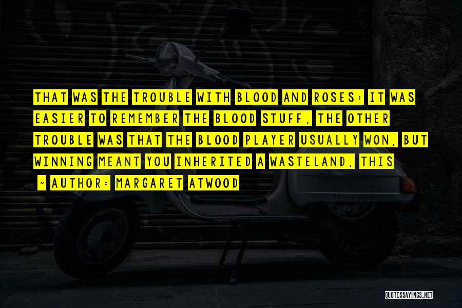 Margaret Atwood Quotes: That Was The Trouble With Blood And Roses: It Was Easier To Remember The Blood Stuff. The Other Trouble Was