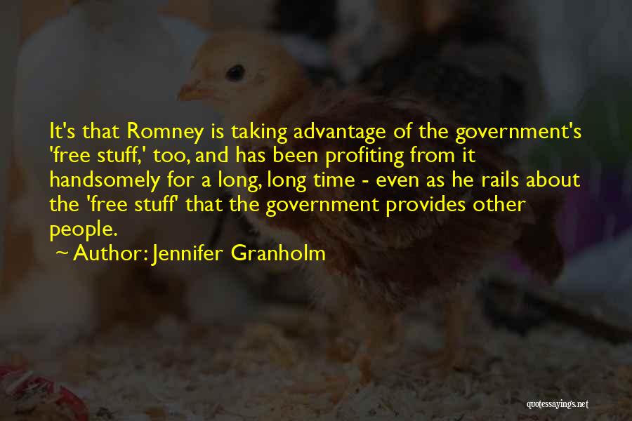 Jennifer Granholm Quotes: It's That Romney Is Taking Advantage Of The Government's 'free Stuff,' Too, And Has Been Profiting From It Handsomely For