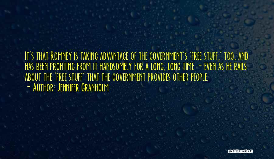 Jennifer Granholm Quotes: It's That Romney Is Taking Advantage Of The Government's 'free Stuff,' Too, And Has Been Profiting From It Handsomely For