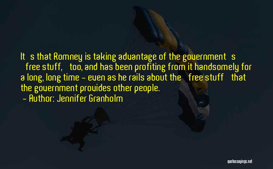 Jennifer Granholm Quotes: It's That Romney Is Taking Advantage Of The Government's 'free Stuff,' Too, And Has Been Profiting From It Handsomely For