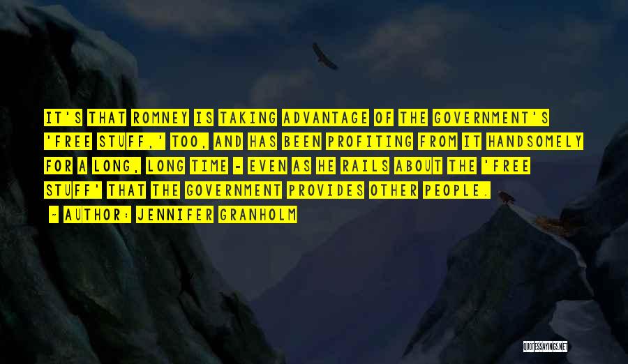 Jennifer Granholm Quotes: It's That Romney Is Taking Advantage Of The Government's 'free Stuff,' Too, And Has Been Profiting From It Handsomely For