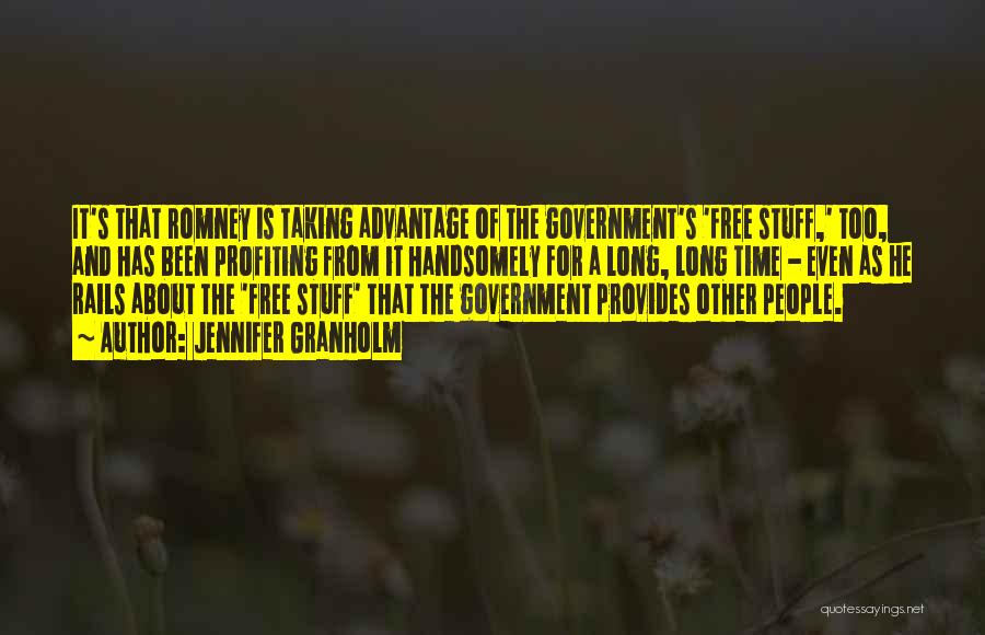 Jennifer Granholm Quotes: It's That Romney Is Taking Advantage Of The Government's 'free Stuff,' Too, And Has Been Profiting From It Handsomely For