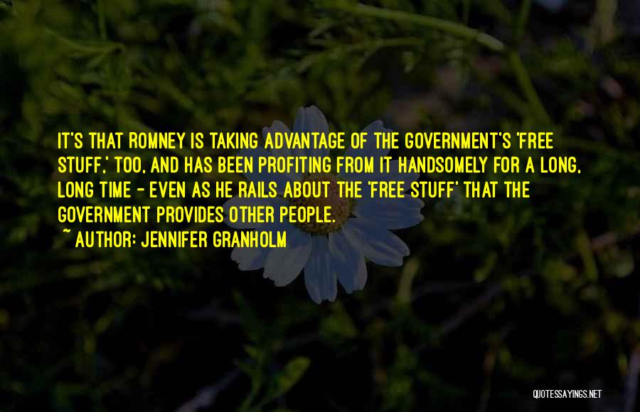 Jennifer Granholm Quotes: It's That Romney Is Taking Advantage Of The Government's 'free Stuff,' Too, And Has Been Profiting From It Handsomely For