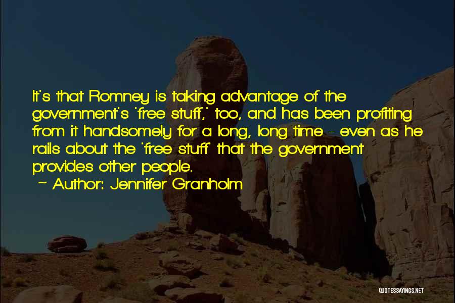 Jennifer Granholm Quotes: It's That Romney Is Taking Advantage Of The Government's 'free Stuff,' Too, And Has Been Profiting From It Handsomely For