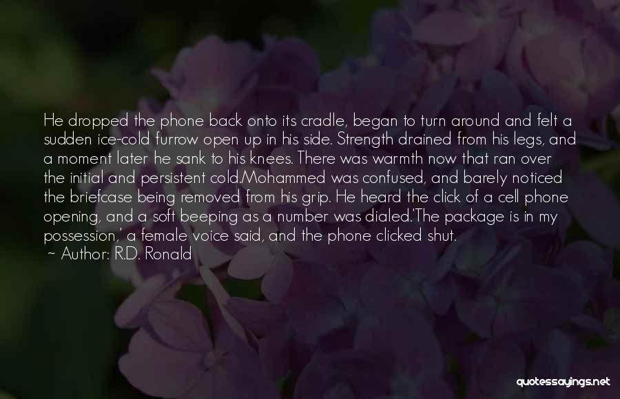 R.D. Ronald Quotes: He Dropped The Phone Back Onto Its Cradle, Began To Turn Around And Felt A Sudden Ice-cold Furrow Open Up