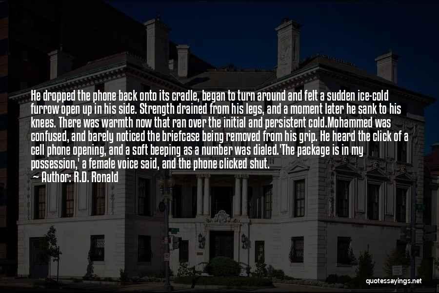 R.D. Ronald Quotes: He Dropped The Phone Back Onto Its Cradle, Began To Turn Around And Felt A Sudden Ice-cold Furrow Open Up