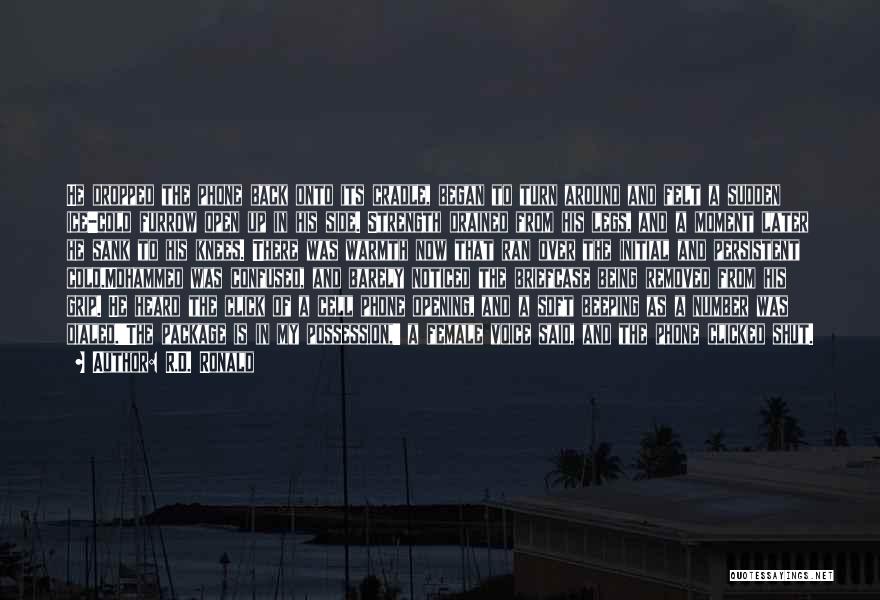 R.D. Ronald Quotes: He Dropped The Phone Back Onto Its Cradle, Began To Turn Around And Felt A Sudden Ice-cold Furrow Open Up