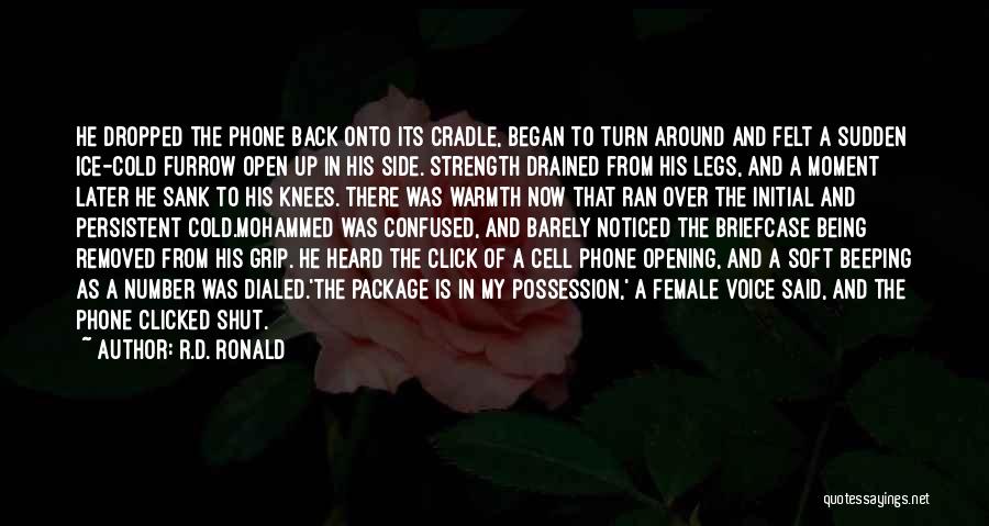 R.D. Ronald Quotes: He Dropped The Phone Back Onto Its Cradle, Began To Turn Around And Felt A Sudden Ice-cold Furrow Open Up