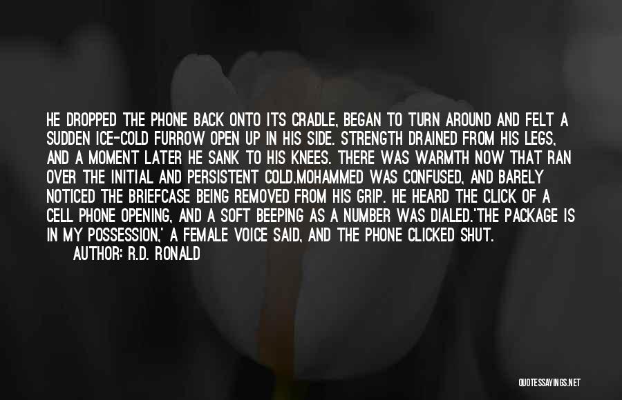 R.D. Ronald Quotes: He Dropped The Phone Back Onto Its Cradle, Began To Turn Around And Felt A Sudden Ice-cold Furrow Open Up