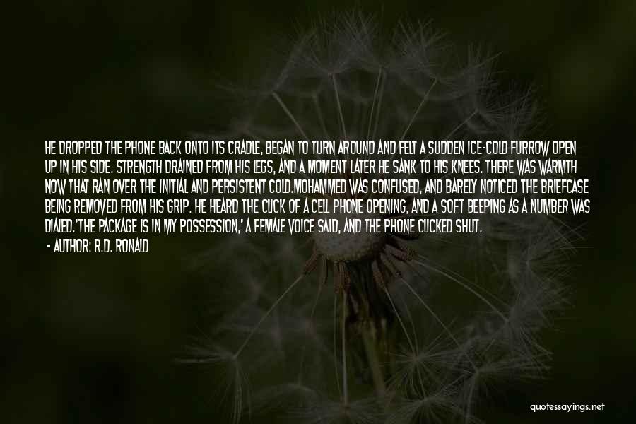 R.D. Ronald Quotes: He Dropped The Phone Back Onto Its Cradle, Began To Turn Around And Felt A Sudden Ice-cold Furrow Open Up