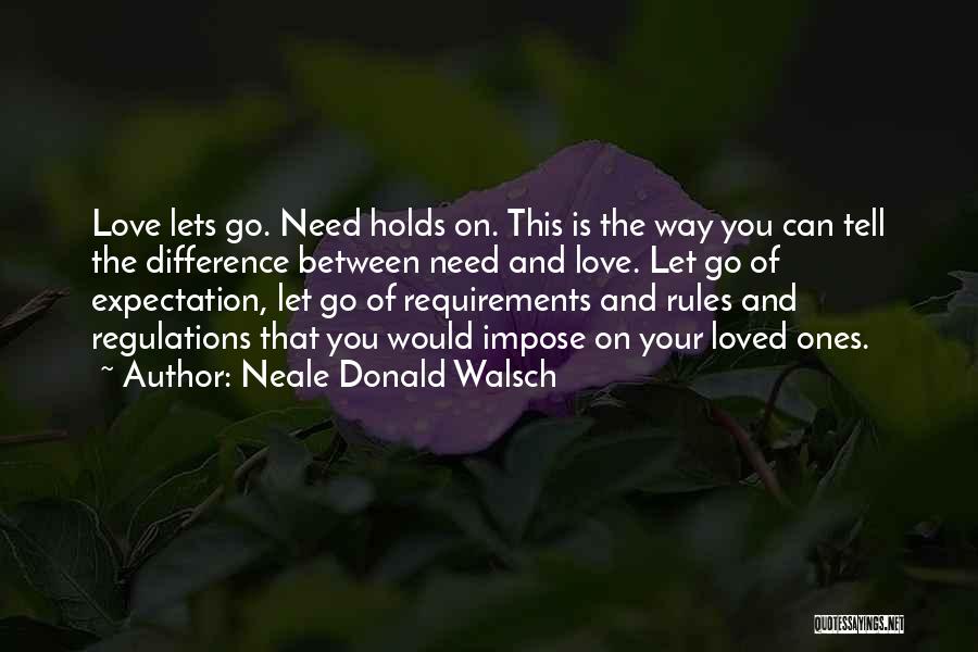 Neale Donald Walsch Quotes: Love Lets Go. Need Holds On. This Is The Way You Can Tell The Difference Between Need And Love. Let