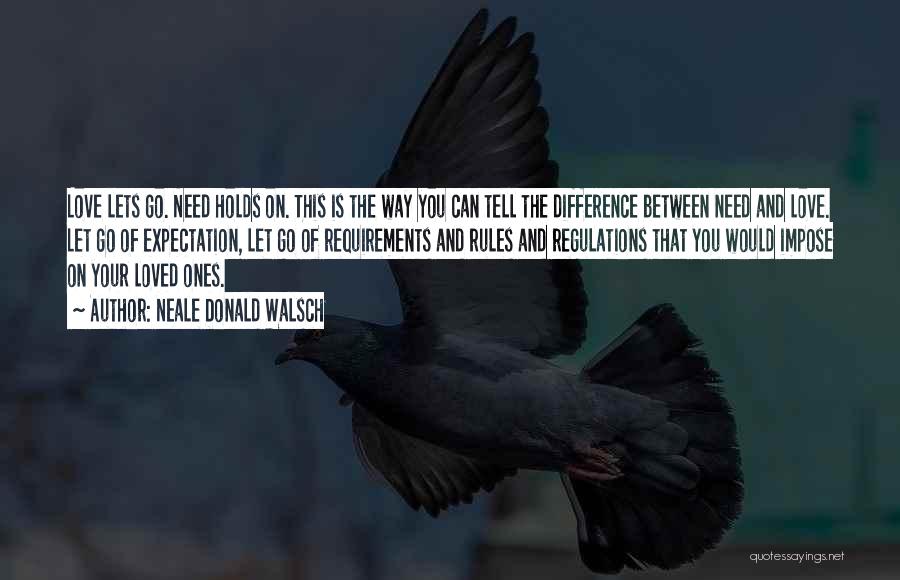 Neale Donald Walsch Quotes: Love Lets Go. Need Holds On. This Is The Way You Can Tell The Difference Between Need And Love. Let