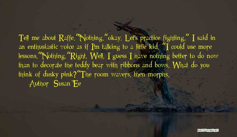 Susan Ee Quotes: Tell Me About Raffe.nothing.okay. Let's Practice Fighting, I Said In An Enthusiastic Voice As If I'm Talking To A Little