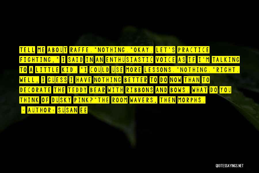 Susan Ee Quotes: Tell Me About Raffe.nothing.okay. Let's Practice Fighting, I Said In An Enthusiastic Voice As If I'm Talking To A Little
