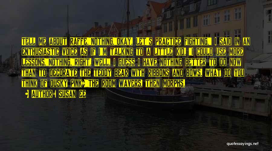 Susan Ee Quotes: Tell Me About Raffe.nothing.okay. Let's Practice Fighting, I Said In An Enthusiastic Voice As If I'm Talking To A Little