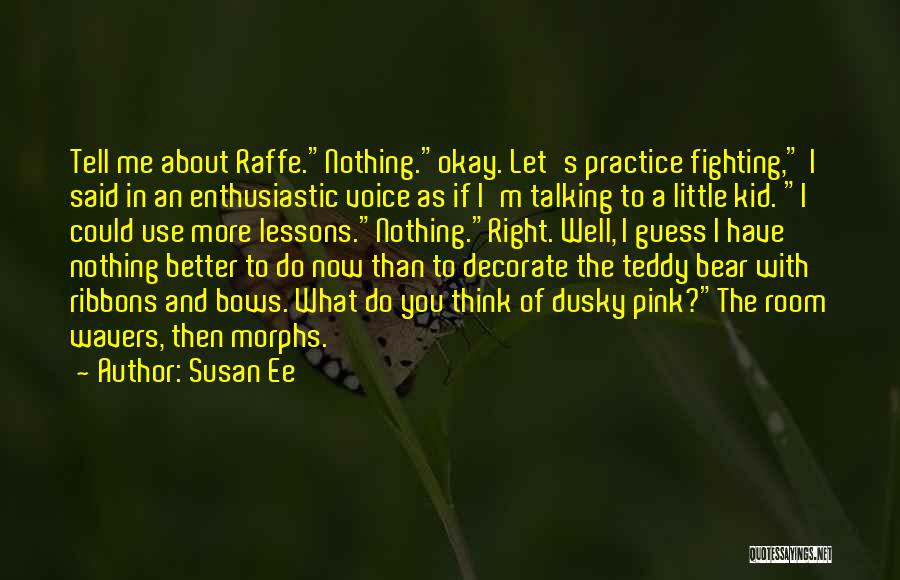 Susan Ee Quotes: Tell Me About Raffe.nothing.okay. Let's Practice Fighting, I Said In An Enthusiastic Voice As If I'm Talking To A Little