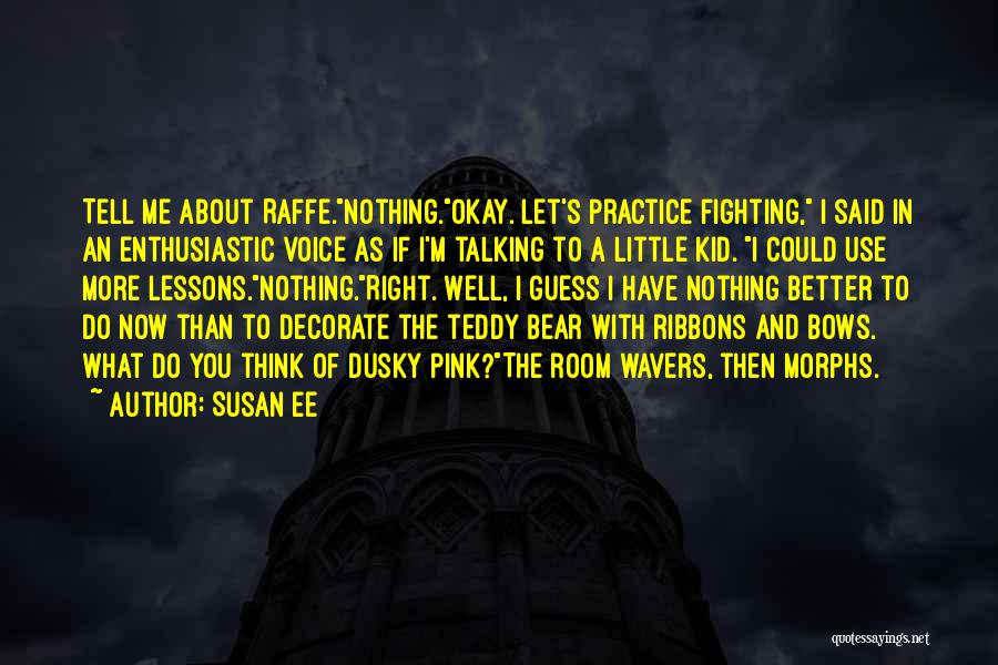 Susan Ee Quotes: Tell Me About Raffe.nothing.okay. Let's Practice Fighting, I Said In An Enthusiastic Voice As If I'm Talking To A Little