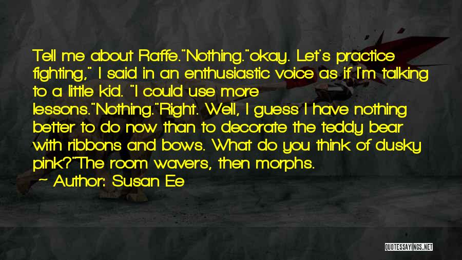 Susan Ee Quotes: Tell Me About Raffe.nothing.okay. Let's Practice Fighting, I Said In An Enthusiastic Voice As If I'm Talking To A Little