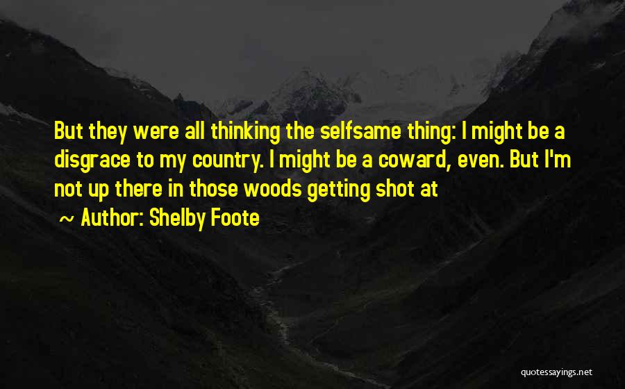 Shelby Foote Quotes: But They Were All Thinking The Selfsame Thing: I Might Be A Disgrace To My Country. I Might Be A