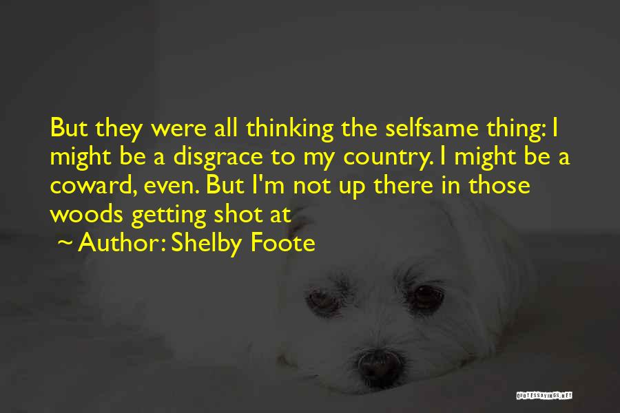 Shelby Foote Quotes: But They Were All Thinking The Selfsame Thing: I Might Be A Disgrace To My Country. I Might Be A