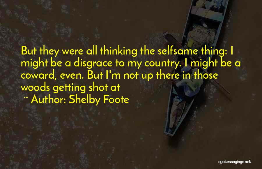 Shelby Foote Quotes: But They Were All Thinking The Selfsame Thing: I Might Be A Disgrace To My Country. I Might Be A