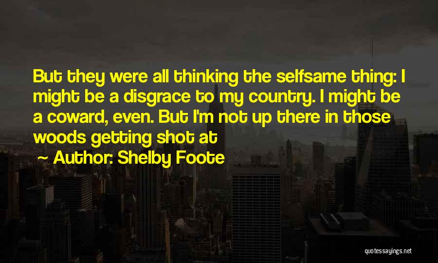 Shelby Foote Quotes: But They Were All Thinking The Selfsame Thing: I Might Be A Disgrace To My Country. I Might Be A