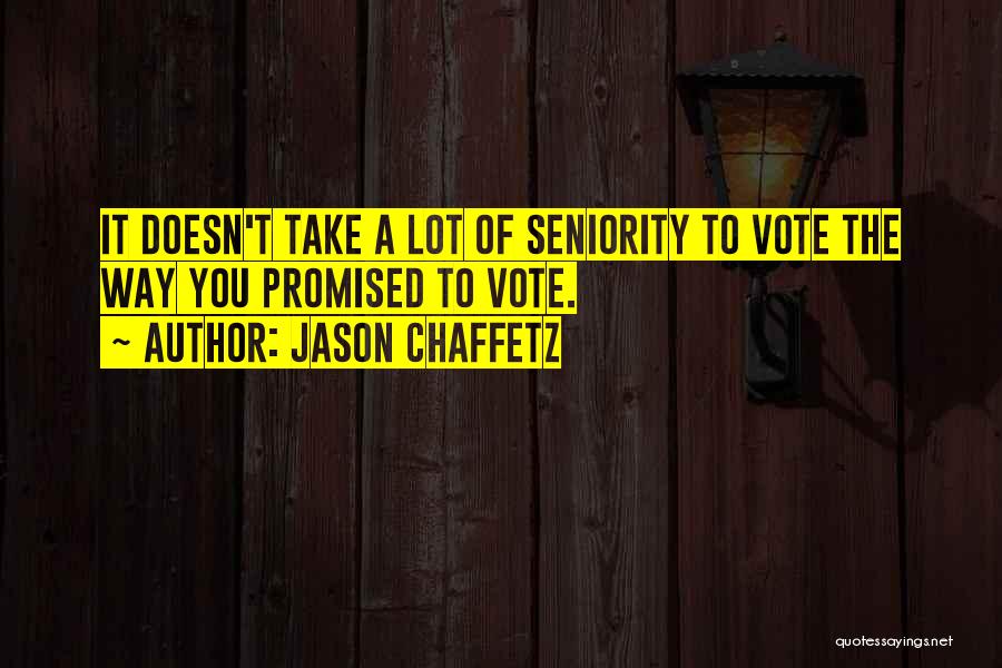 Jason Chaffetz Quotes: It Doesn't Take A Lot Of Seniority To Vote The Way You Promised To Vote.