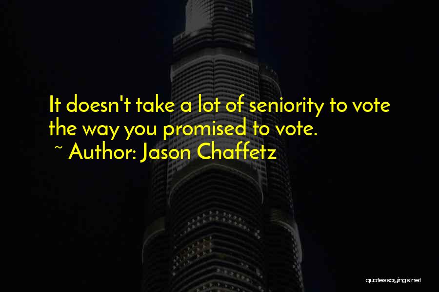 Jason Chaffetz Quotes: It Doesn't Take A Lot Of Seniority To Vote The Way You Promised To Vote.