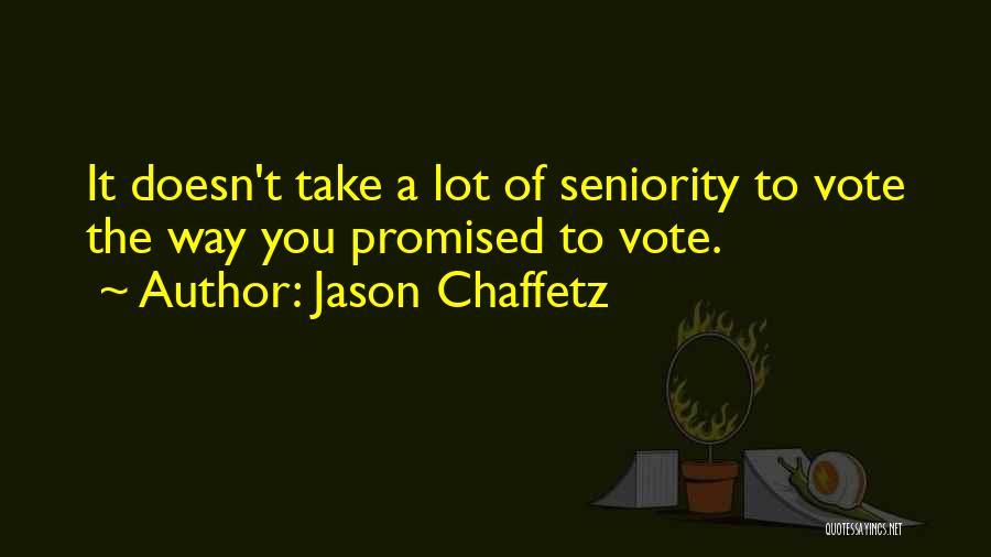 Jason Chaffetz Quotes: It Doesn't Take A Lot Of Seniority To Vote The Way You Promised To Vote.