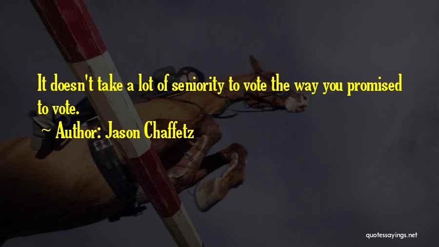 Jason Chaffetz Quotes: It Doesn't Take A Lot Of Seniority To Vote The Way You Promised To Vote.