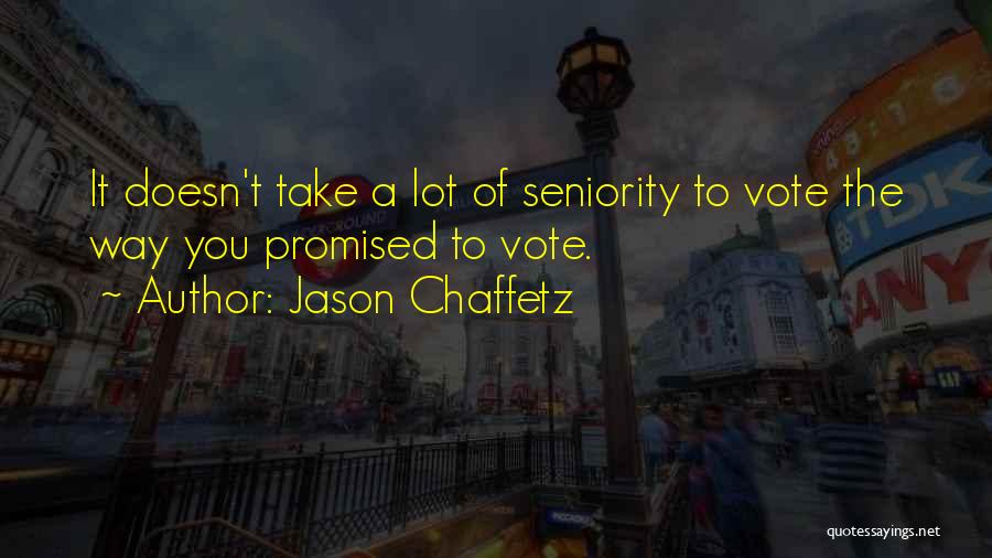 Jason Chaffetz Quotes: It Doesn't Take A Lot Of Seniority To Vote The Way You Promised To Vote.