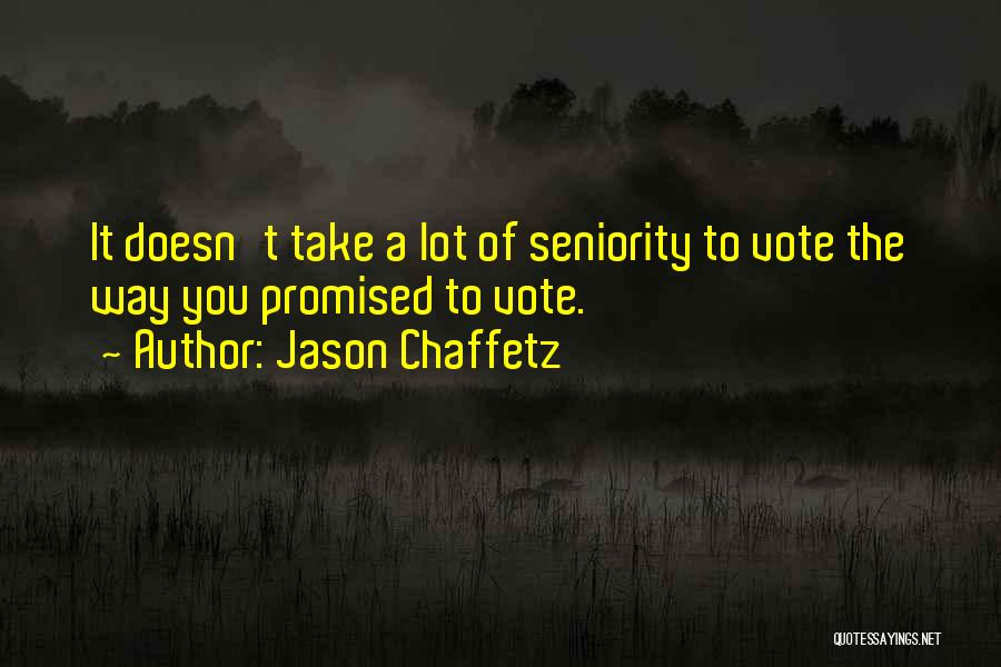 Jason Chaffetz Quotes: It Doesn't Take A Lot Of Seniority To Vote The Way You Promised To Vote.