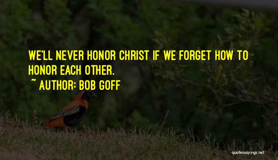 Bob Goff Quotes: We'll Never Honor Christ If We Forget How To Honor Each Other.