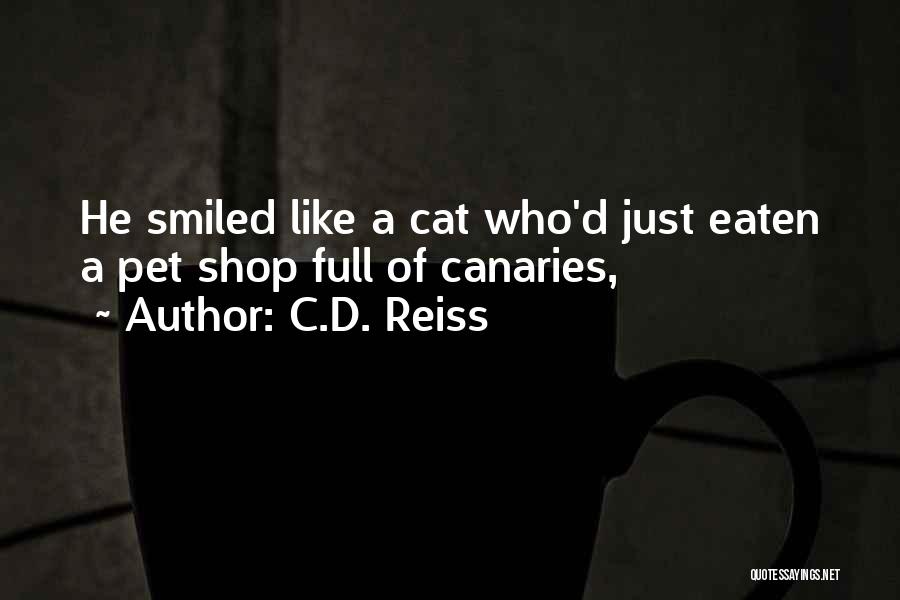 C.D. Reiss Quotes: He Smiled Like A Cat Who'd Just Eaten A Pet Shop Full Of Canaries,