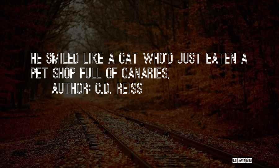 C.D. Reiss Quotes: He Smiled Like A Cat Who'd Just Eaten A Pet Shop Full Of Canaries,